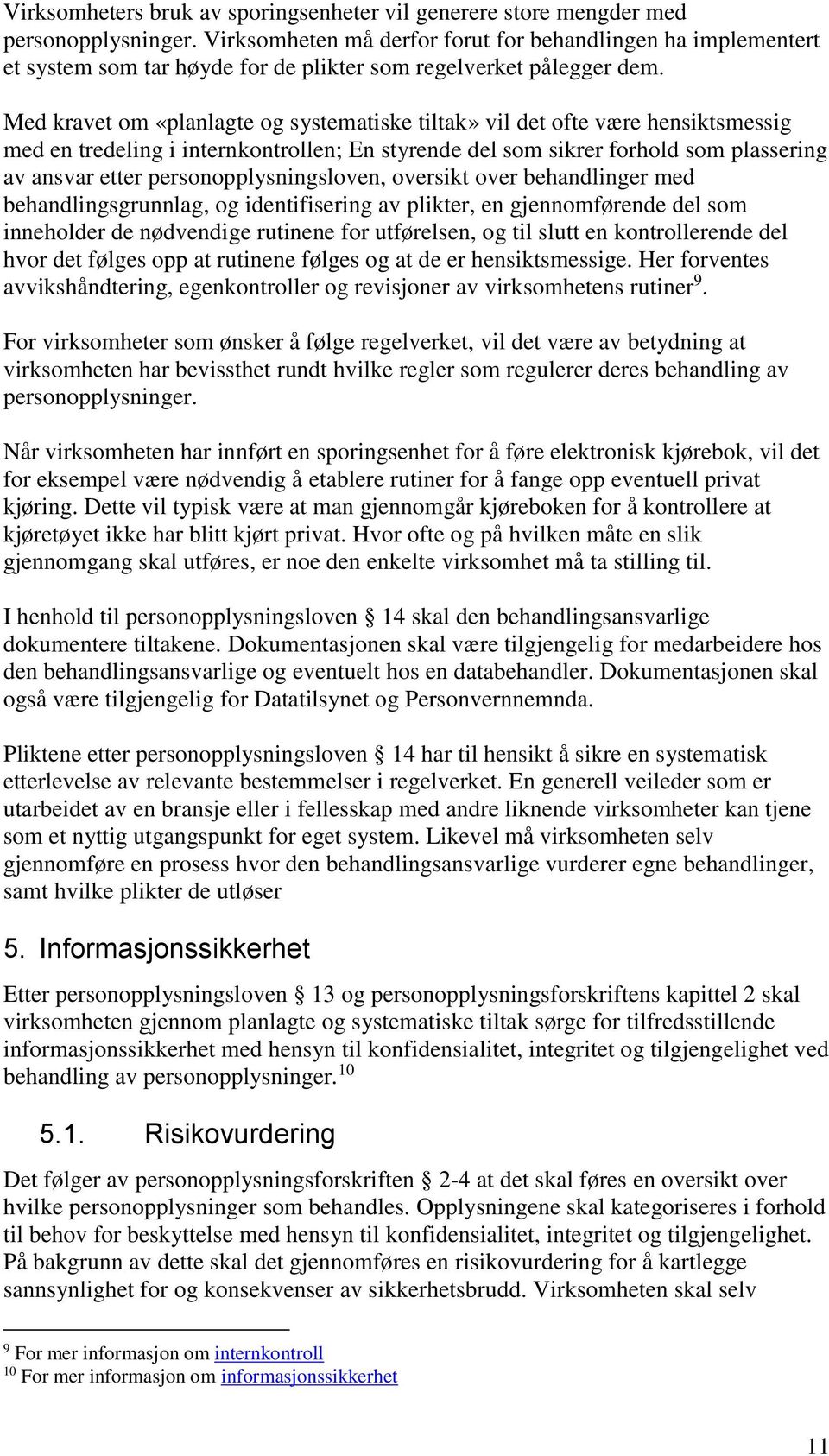 Med kravet om «planlagte og systematiske tiltak» vil det ofte være hensiktsmessig med en tredeling i internkontrollen; En styrende del som sikrer forhold som plassering av ansvar etter