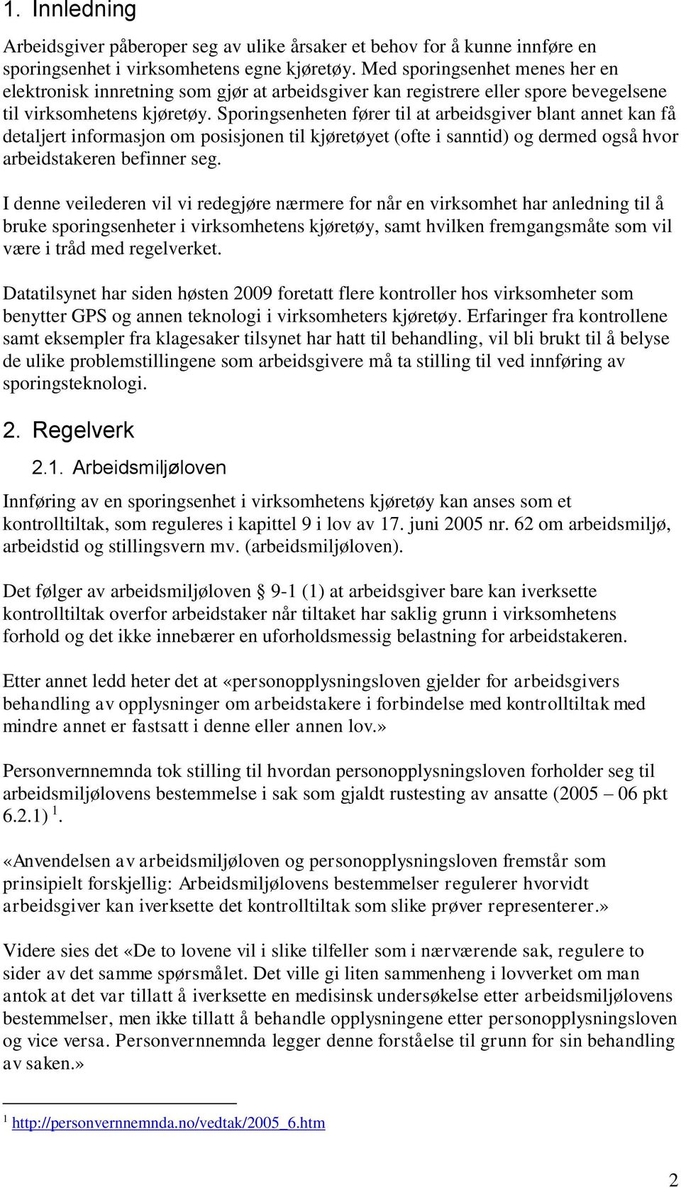 Sporingsenheten fører til at arbeidsgiver blant annet kan få detaljert informasjon om posisjonen til kjøretøyet (ofte i sanntid) og dermed også hvor arbeidstakeren befinner seg.