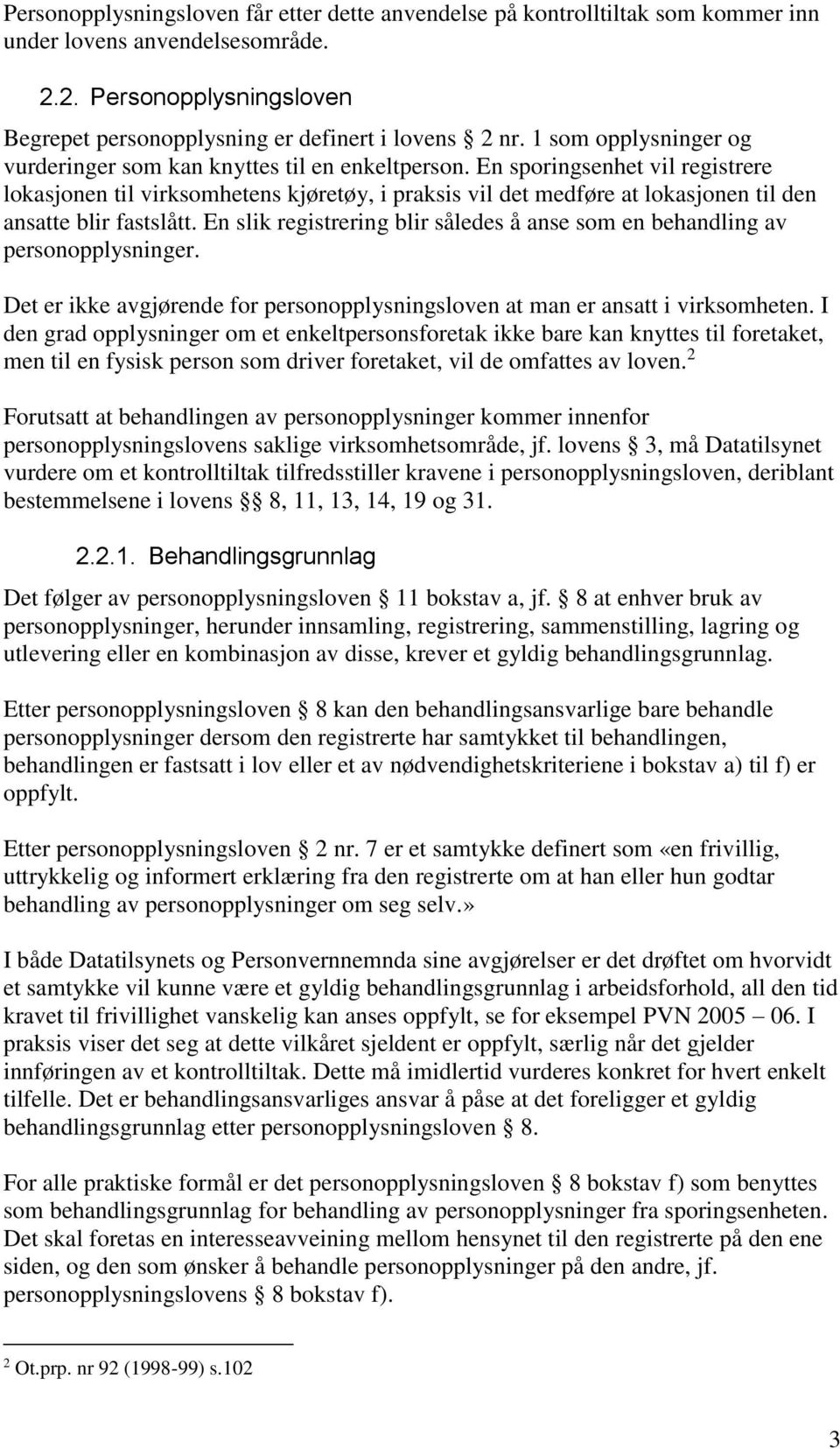 En sporingsenhet vil registrere lokasjonen til virksomhetens kjøretøy, i praksis vil det medføre at lokasjonen til den ansatte blir fastslått.