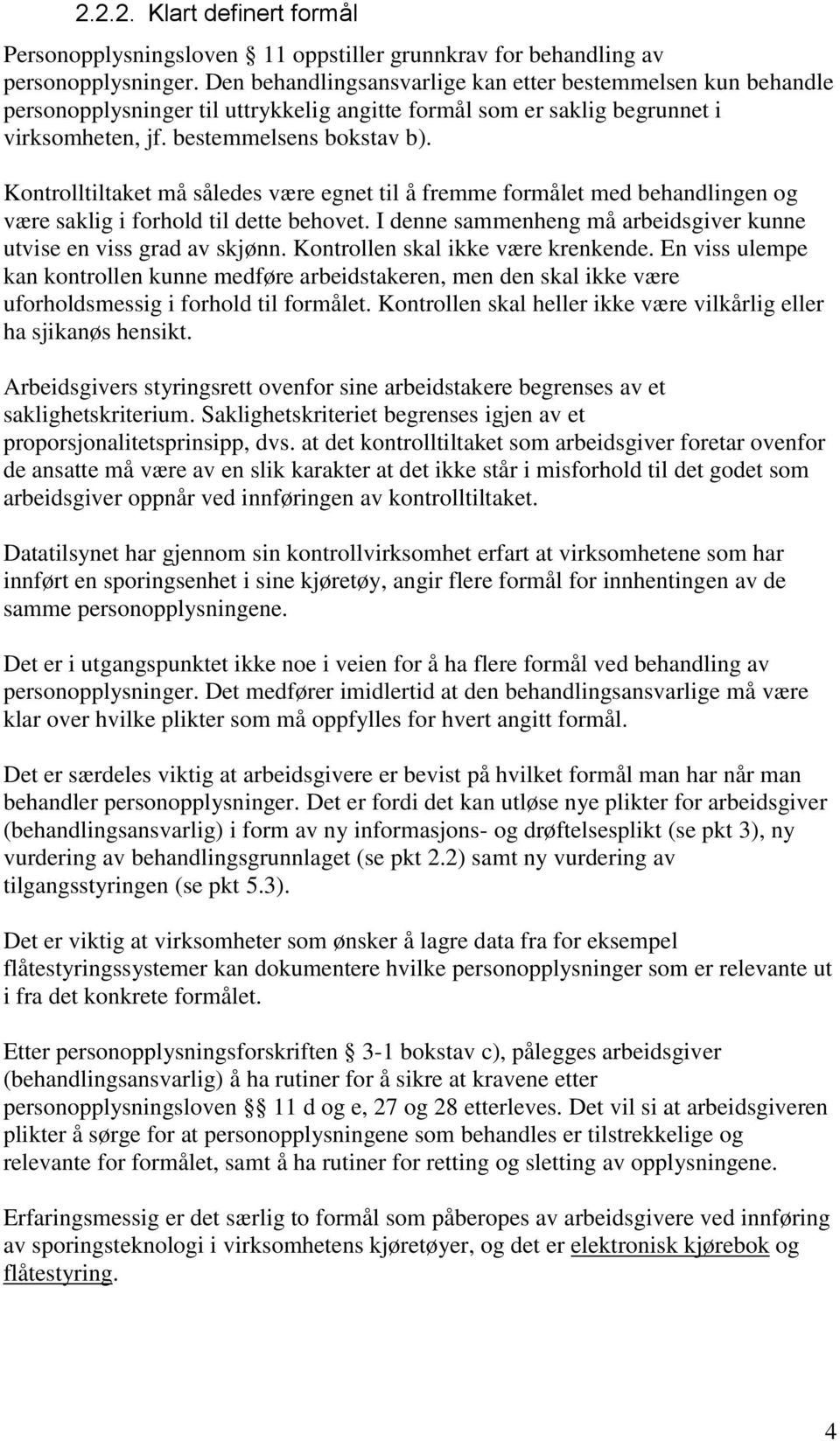 Kontrolltiltaket må således være egnet til å fremme formålet med behandlingen og være saklig i forhold til dette behovet. I denne sammenheng må arbeidsgiver kunne utvise en viss grad av skjønn.