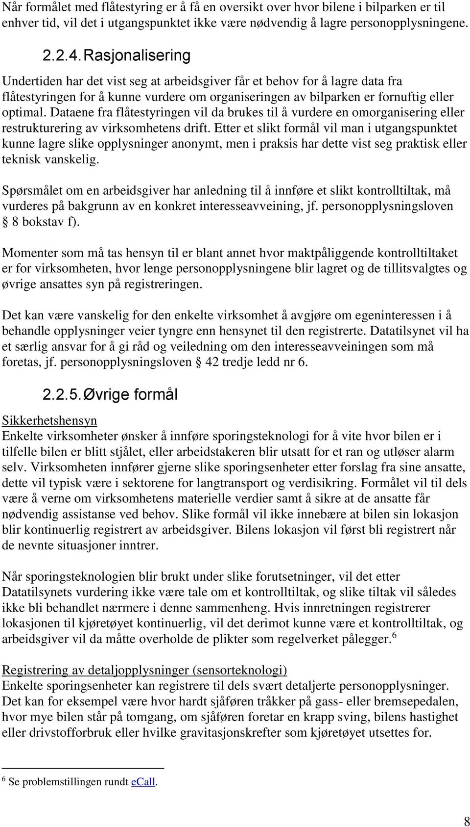 Dataene fra flåtestyringen vil da brukes til å vurdere en omorganisering eller restrukturering av virksomhetens drift.