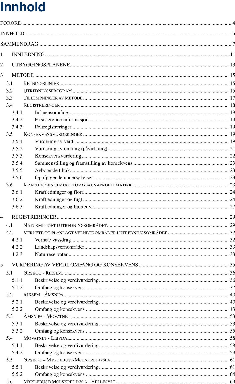 .. 21 3.5.3 Konsekvensvurdering... 22 3.5.4 Sammenstilling og framstilling av konsekvens... 23 3.5.5 Avbøtende tiltak... 23 3.5.6 Oppfølgende undersøkelser... 23 3.6 KRAFTLEDNINGER OG FLORA/FAUNAPROBLEMATIKK.