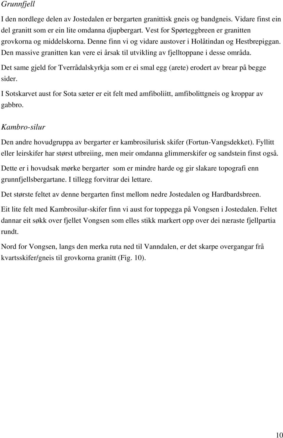 Den massive granitten kan vere ei årsak til utvikling av fjelltoppane i desse områda. Det same gjeld for Tverrådalskyrkja som er ei smal egg (arete) erodert av brear på begge sider.