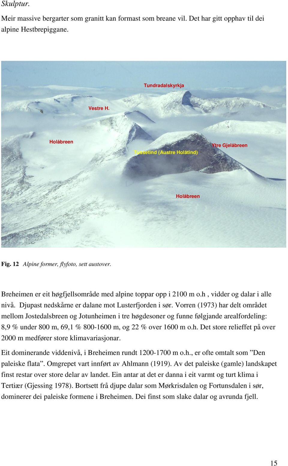 h, vidder og dalar i alle nivå. Djupast nedskårne er dalane mot Lusterfjorden i sør.