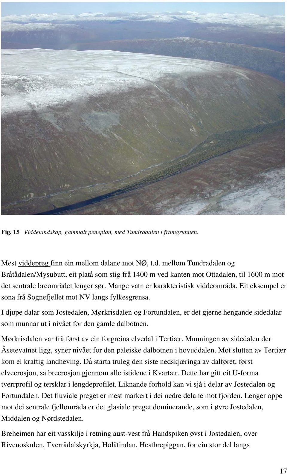 I djupe dalar som Jostedalen, Mørkrisdalen og Fortundalen, er det gjerne hengande sidedalar som munnar ut i nivået for den gamle dalbotnen.