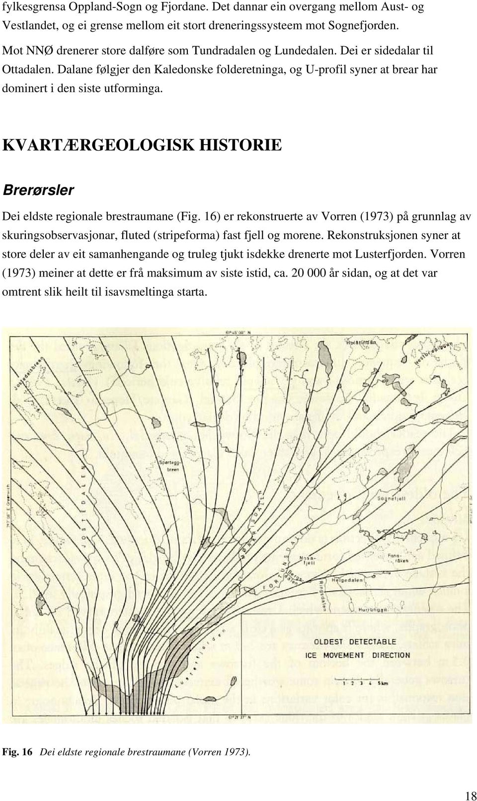 Dalane følgjer den Kaledonske folderetninga, og U-profil syner at brear har dominert i den siste utforminga. KVARTÆRGEOLOGISK HISTORIE Brerørsler Dei eldste regionale brestraumane (Fig.