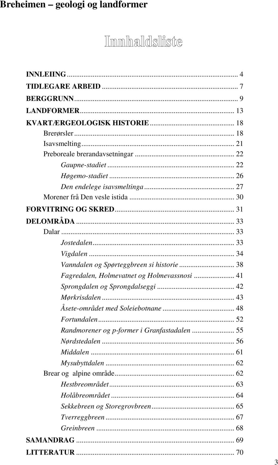 .. 34 Vanndalen og Spørteggbreen si historie... 38 Fagredalen, Holmevatnet og Holmevassnosi... 41 Sprongdalen og Sprongdalseggi... 42 Mørkrisdalen... 43 Åsete-området med Soleiebotnane.