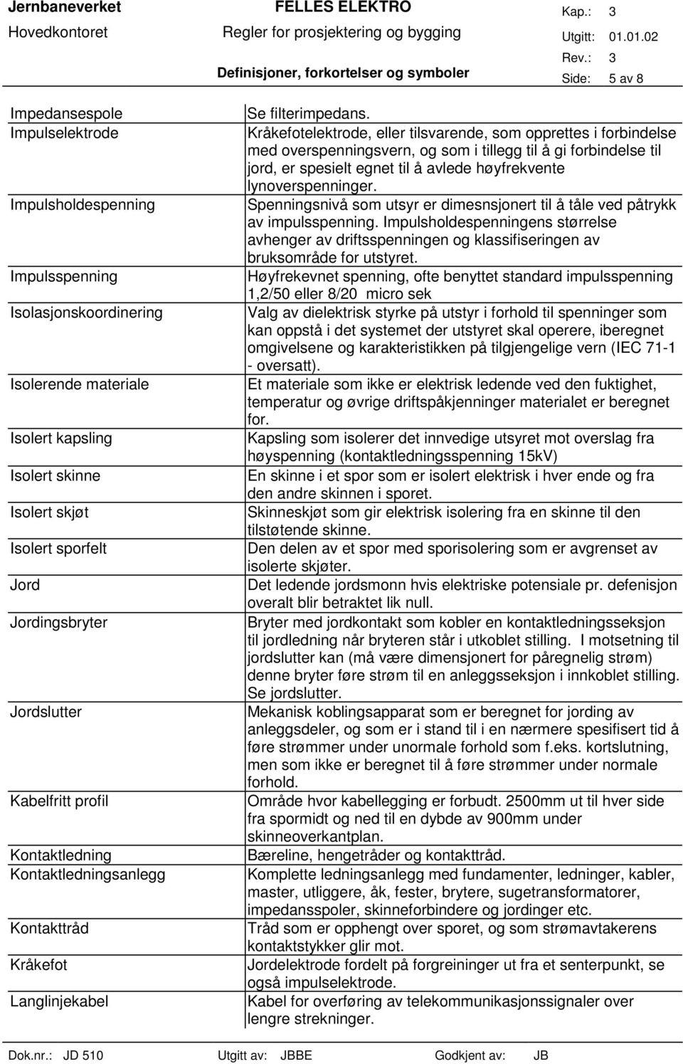 Kråkefotelektrode, eller tilsvarende, som opprettes i forbindelse med overspenningsvern, og som i tillegg til å gi forbindelse til jord, er spesielt egnet til å avlede høyfrekvente lynoverspenninger.