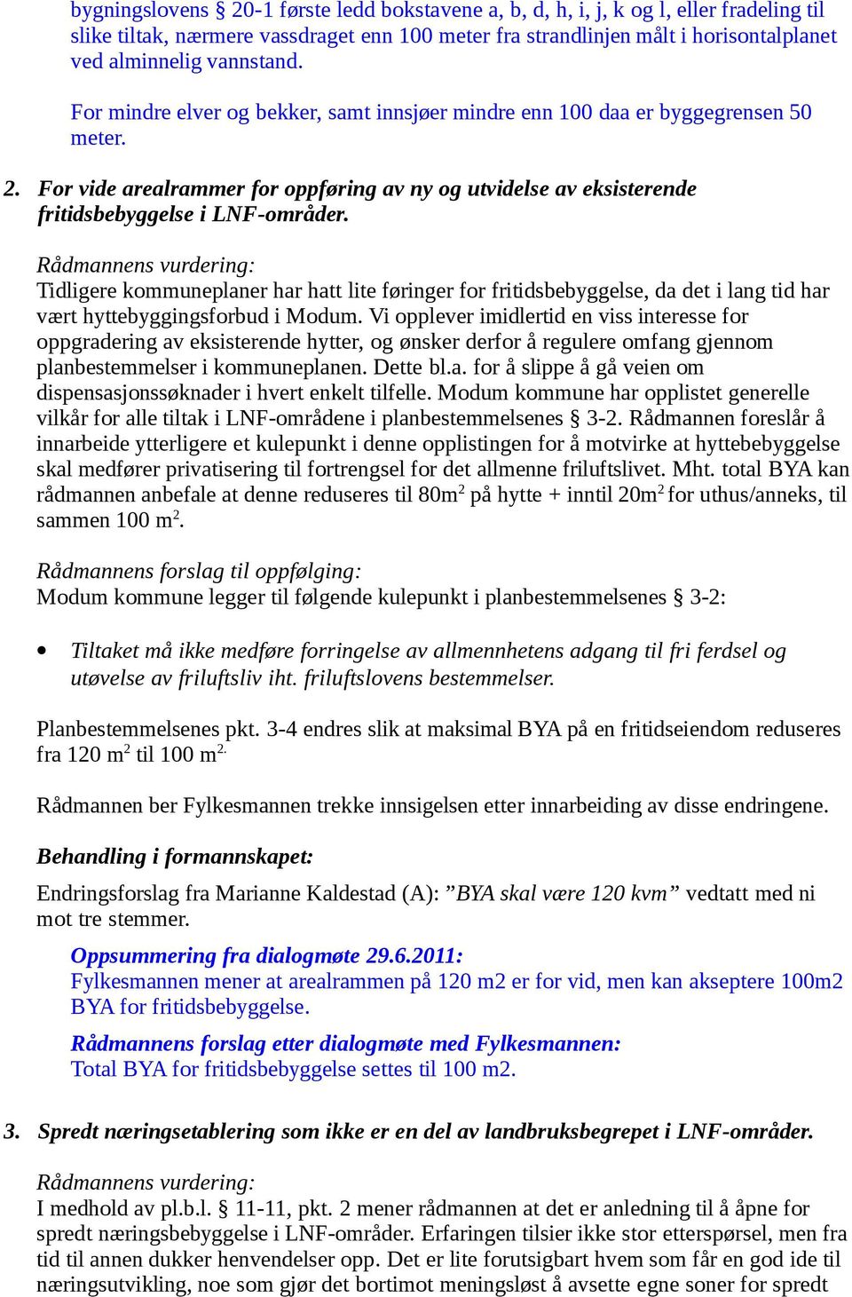 For vide arealrammer for oppføring av ny og utvidelse av eksisterende fritidsbebyggelse i LNF-områder.