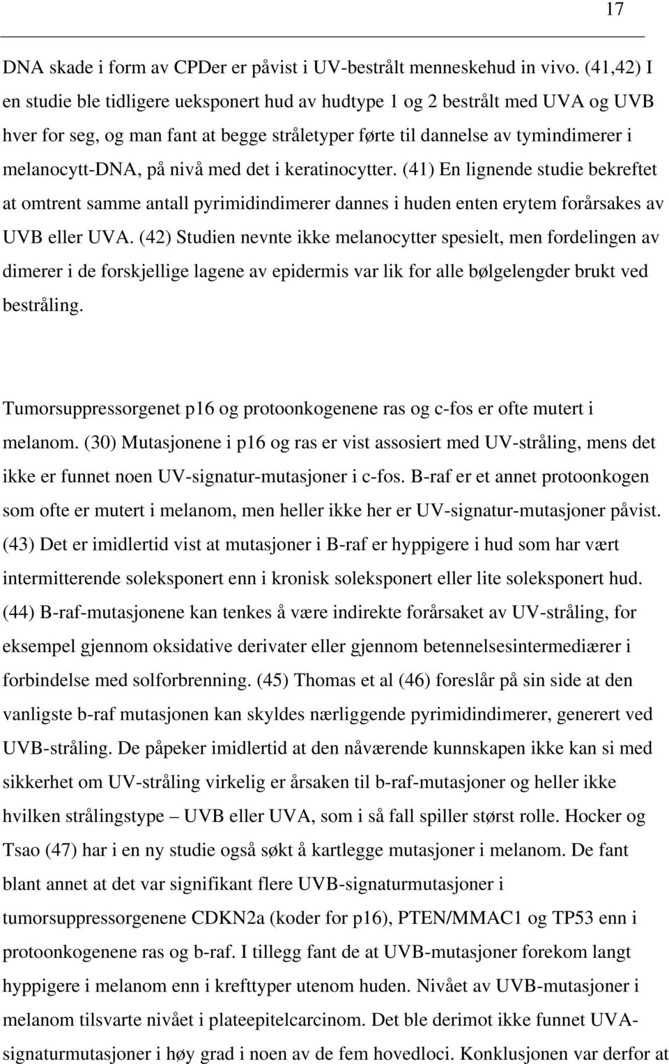 med det i keratinocytter. (41) En lignende studie bekreftet at omtrent samme antall pyrimidindimerer dannes i huden enten erytem forårsakes av UVB eller UVA.