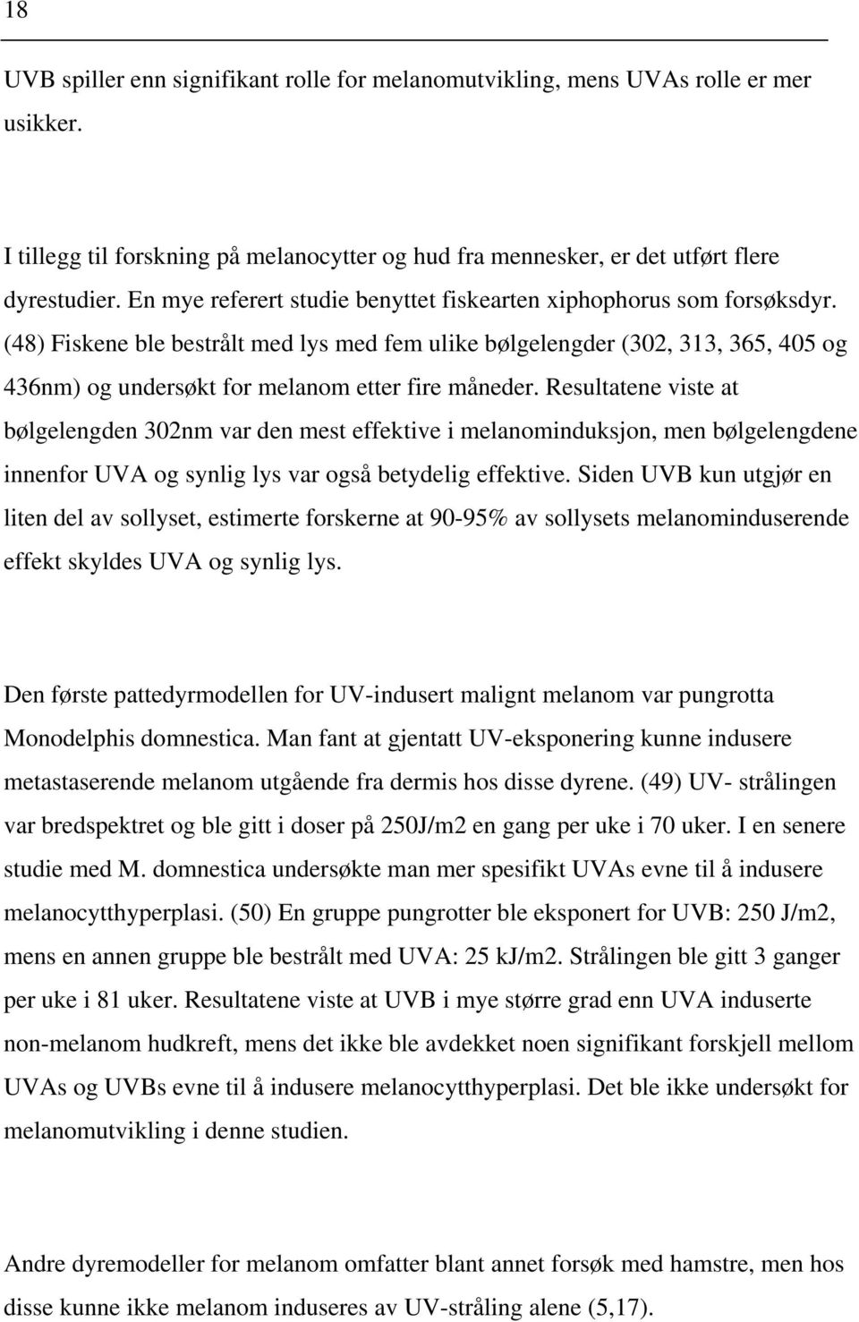 (48) Fiskene ble bestrålt med lys med fem ulike bølgelengder (302, 313, 365, 405 og 436nm) og undersøkt for melanom etter fire måneder.