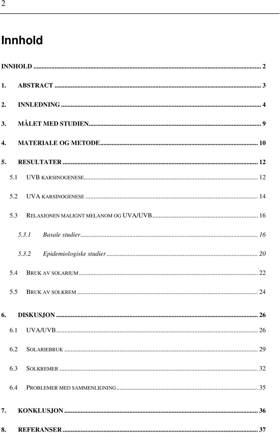 .. 16 5.3.2 Epidemiologiske studier... 20 5.4 BRUK AV SOLARIUM... 22 5.5 BRUK AV SOLKREM... 24 6. DISKUSJON... 26 6.1 UVA/UVB.