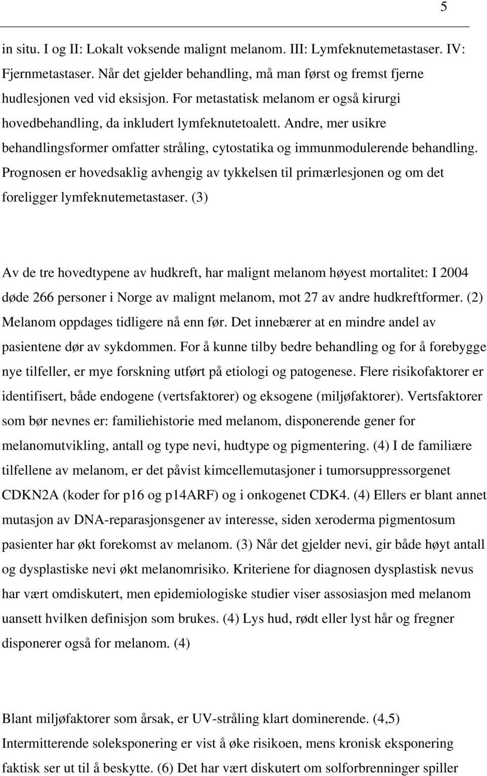 Prognosen er hovedsaklig avhengig av tykkelsen til primærlesjonen og om det foreligger lymfeknutemetastaser.