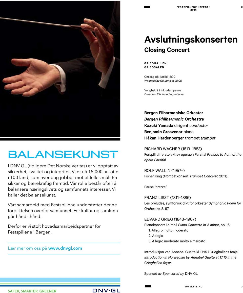 Benjamin Grosvenor piano Håkan Hardenberger trompet trumpet BALANSEKUNST I DNV GL (tidligere Det Norske Veritas) er vi opptatt av sikkerhet, kvalitet og integritet. Vi er nå 15.