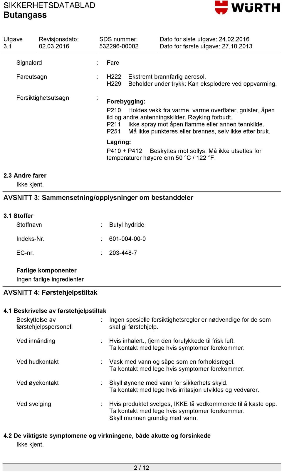 P251 Må ikke punkteres eller brennes, selv ikke etter bruk. Lagring: P410 + P412 Beskyttes mot sollys. Må ikke utsettes for temperaturer høyere enn 50 C / 122 F. 2.3 Andre farer Ikke kjent.