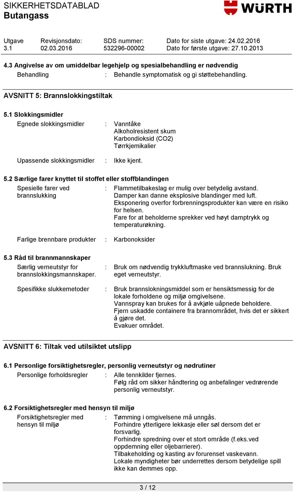 2 Særlige farer knyttet til stoffet eller stoffblandingen Spesielle farer ved brannslukking Farlige brennbare produkter : Karbonoksider : Flammetilbakeslag er mulig over betydelig avstand.