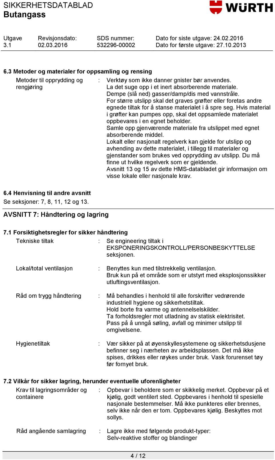 Hvis material i grøfter kan pumpes opp, skal det oppsamlede materialet oppbevares i en egnet beholder. Samle opp gjenværende materiale fra utslippet med egnet absorberende middel.