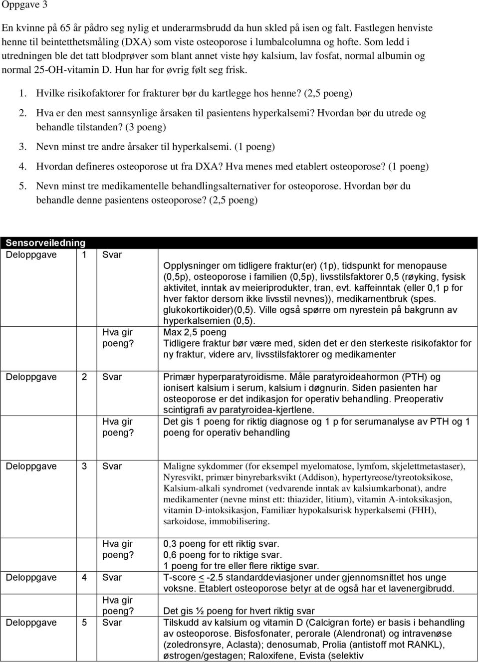 Hvilke risikofaktorer for frakturer bør du kartlegge hos henne? (2,5 poeng) 2. Hva er den mest sannsynlige årsaken til pasientens hyperkalsemi? Hvordan bør du utrede og behandle tilstanden?