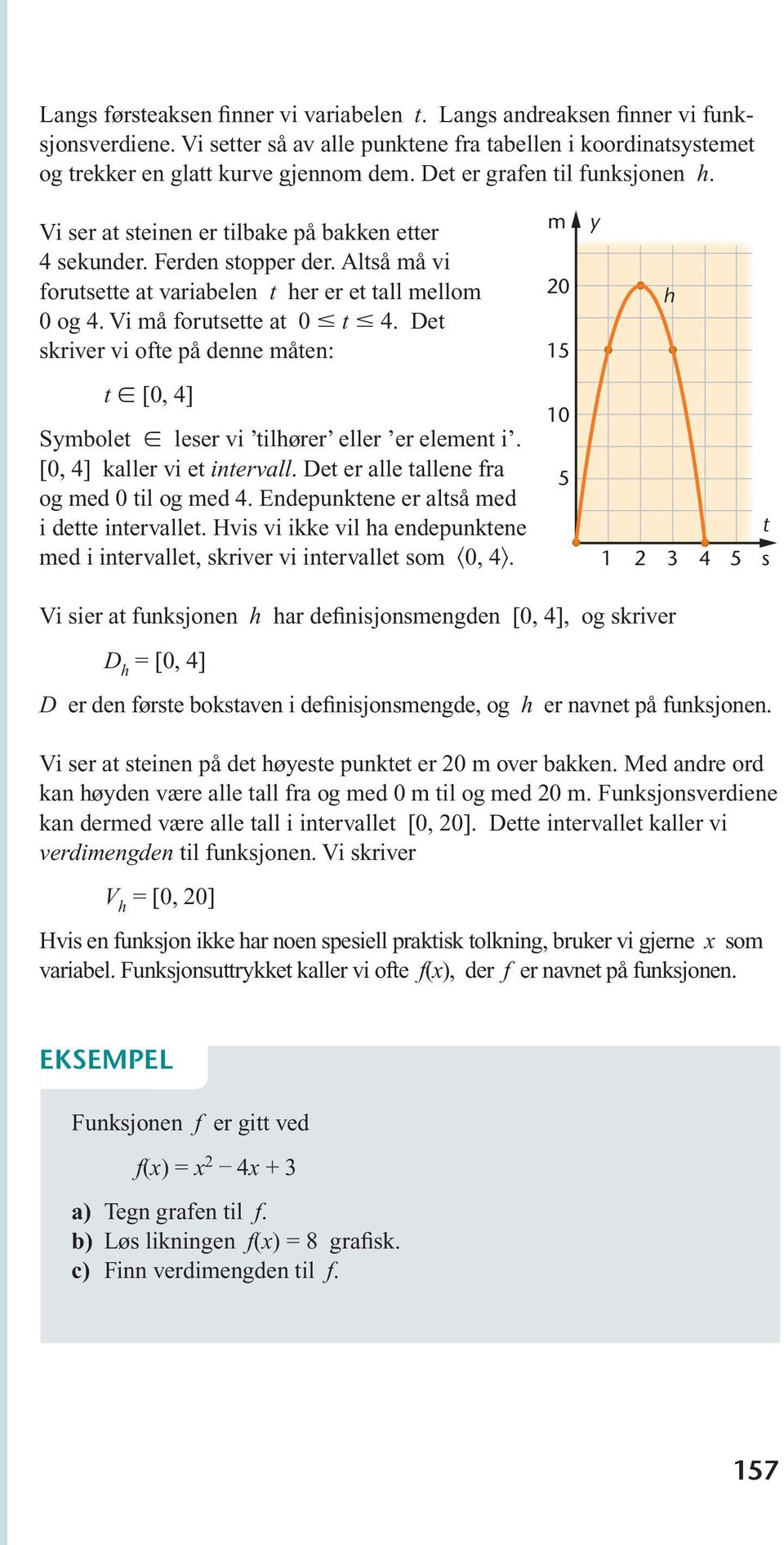 Vi må forutsette at 0 t 4. Det skriver vi ofte på denne måten: m 0 15 h t [0, 4] Smbolet leser vi tilhører eller er element i. [0, 4] kaller vi et intervall.