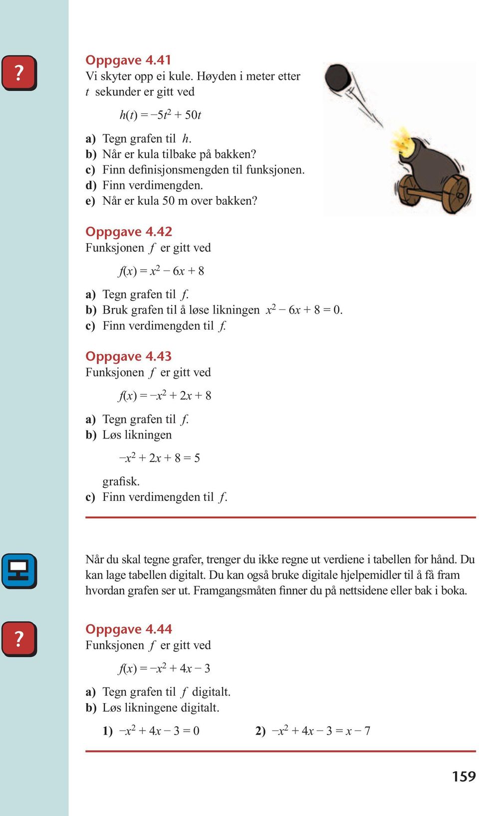 Oppgave 4.43 Funksjonen f er gitt ved f() = + + 8 a) Tegn grafen til f. b) Løs likningen + + 8 = 5 grafisk. c) Finn verdimengden til f.