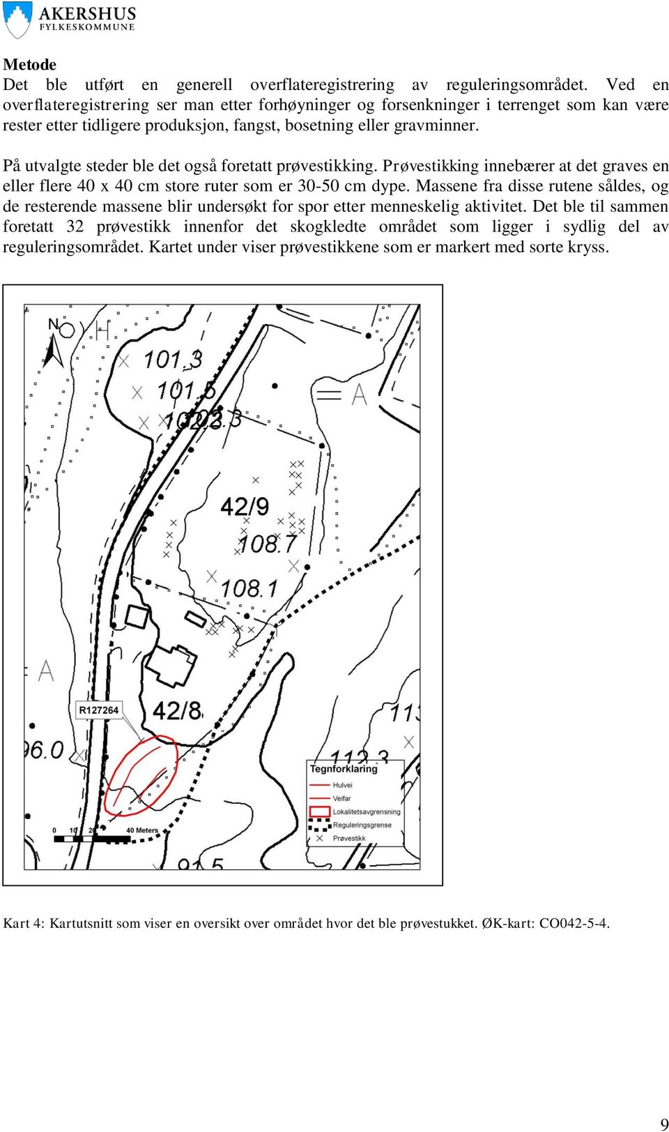 På utvalgte steder ble det også foretatt prøvestikking. Prøvestikking innebærer at det graves en eller flere 40 x 40 cm store ruter som er 30-50 cm dype.