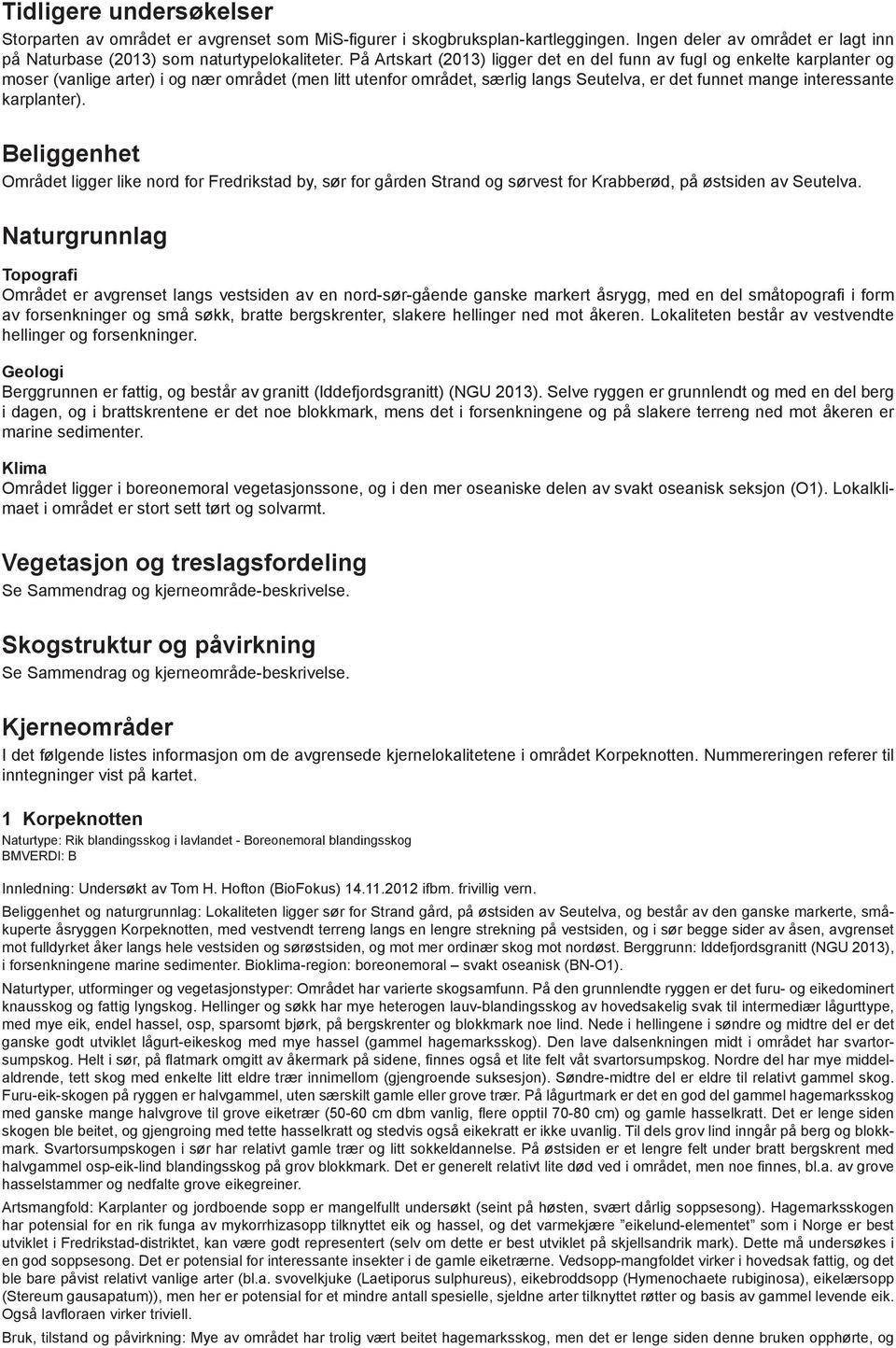 karplanter). Beliggenhet Området ligger like nord for Fredrikstad by, sør for gården Strand og sørvest for Krabberød, på østsiden av Seutelva.