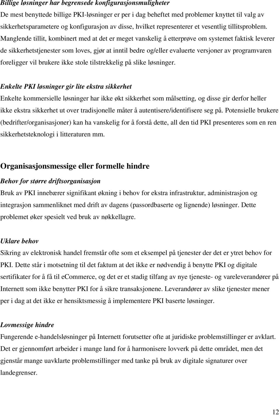 Manglende tillit, kombinert med at det er meget vanskelig å etterprøve om systemet faktisk leverer de sikkerhetstjenester som loves, gjør at inntil bedre og/eller evaluerte versjoner av programvaren