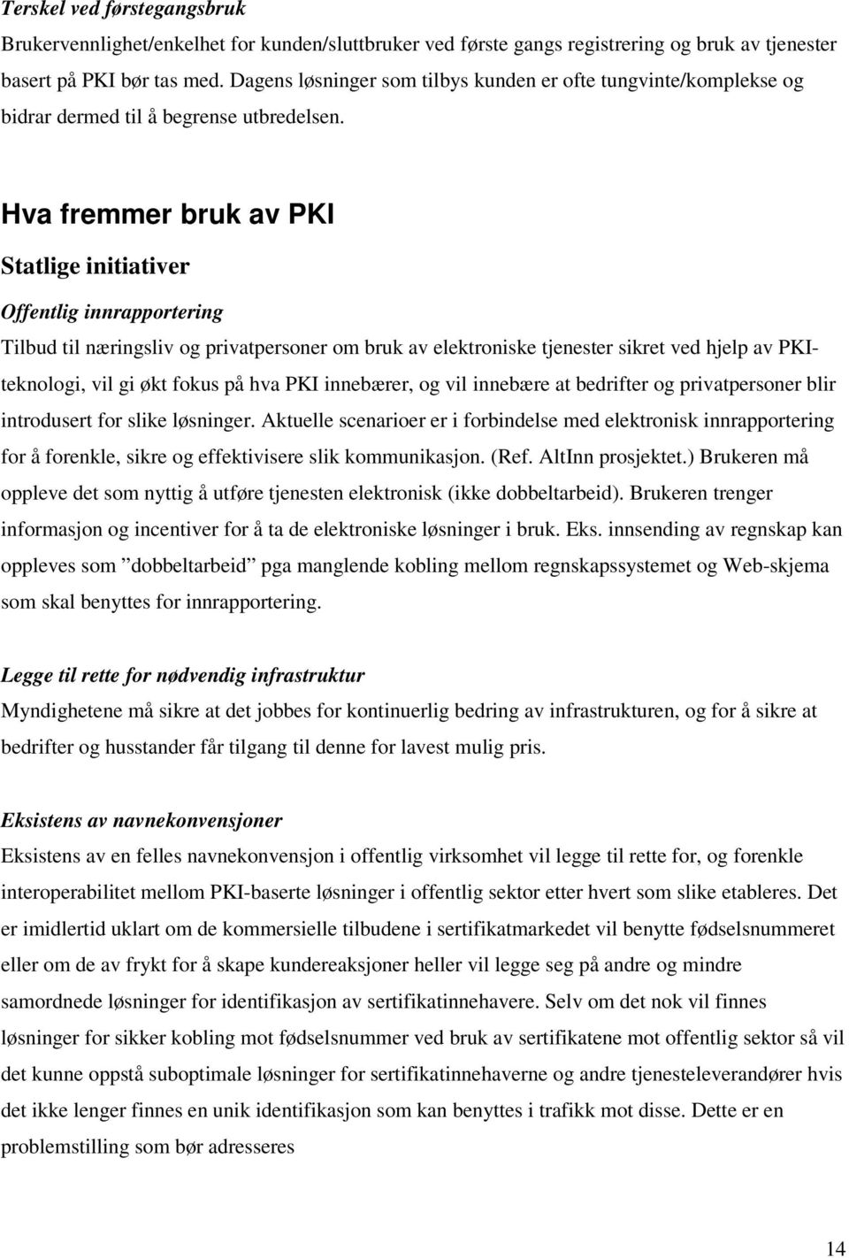 Hva fremmer bruk av PKI Statlige initiativer Offentlig innrapportering Tilbud til næringsliv og privatpersoner om bruk av elektroniske tjenester sikret ved hjelp av PKIteknologi, vil gi økt fokus på