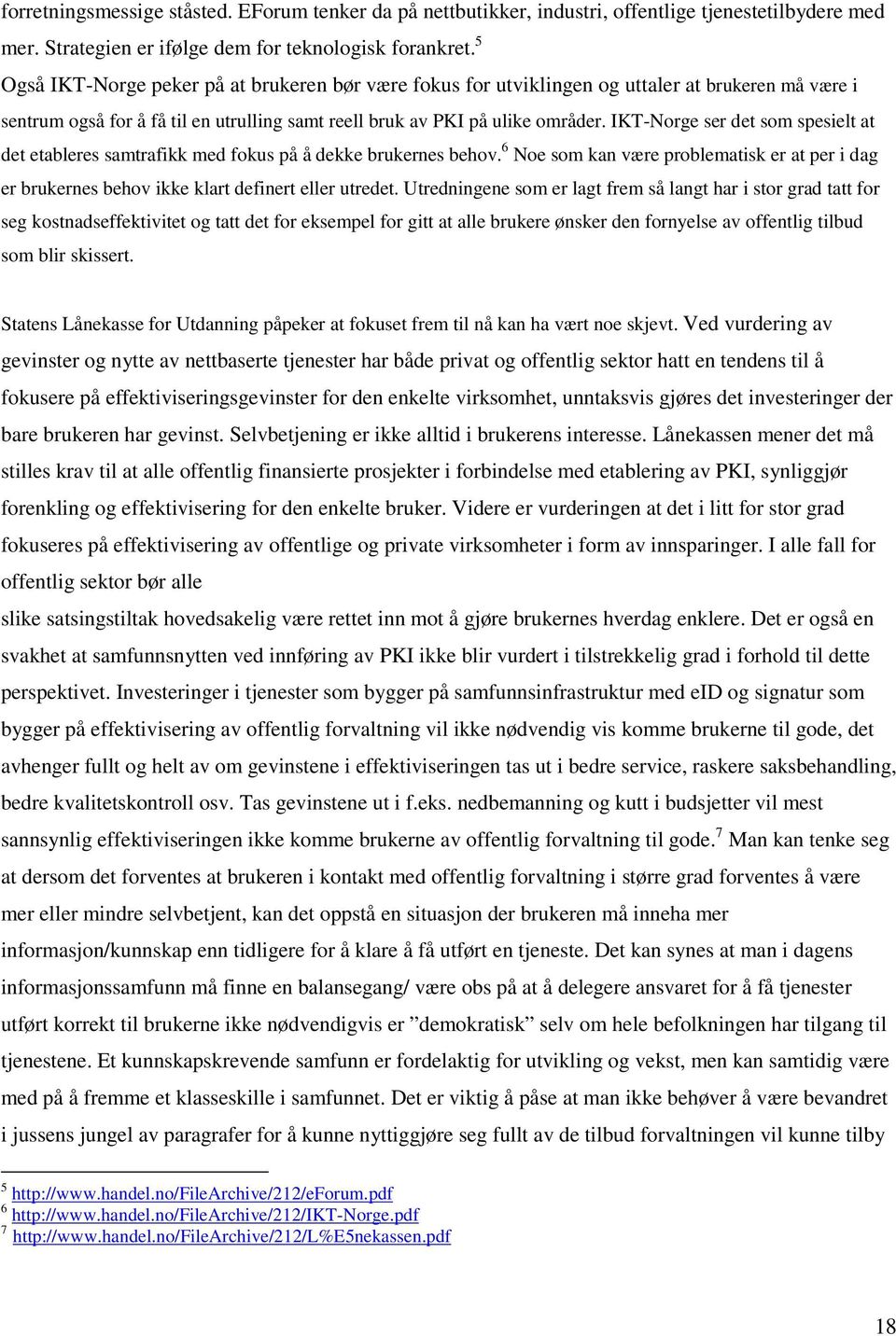 IKT-Norge ser det som spesielt at det etableres samtrafikk med fokus på å dekke brukernes behov. 6 Noe som kan være problematisk er at per i dag er brukernes behov ikke klart definert eller utredet.