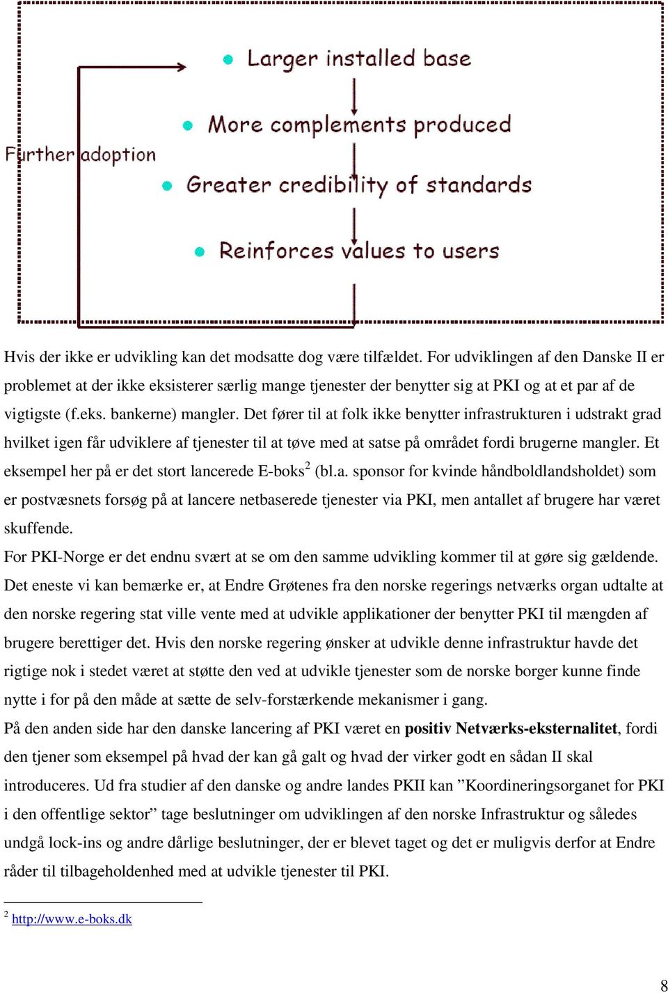 Det fører til at folk ikke benytter infrastrukturen i udstrakt grad hvilket igen får udviklere af tjenester til at tøve med at satse på området fordi brugerne mangler.