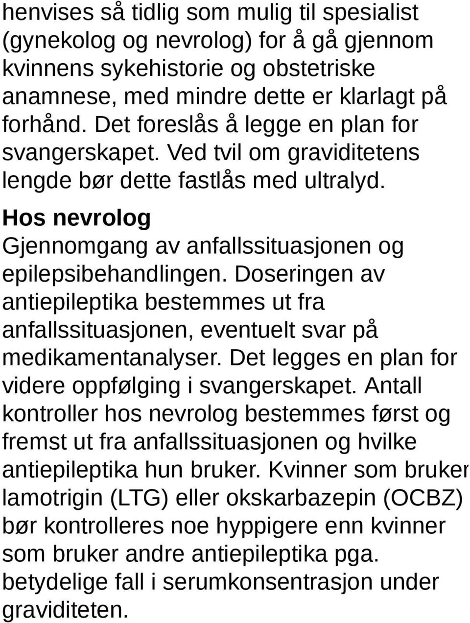 Doseringen av antiepileptika bestemmes ut fra anfallssituasjonen, eventuelt svar på medikamentanalyser. Det legges en plan for videre oppfølging i svangerskapet.