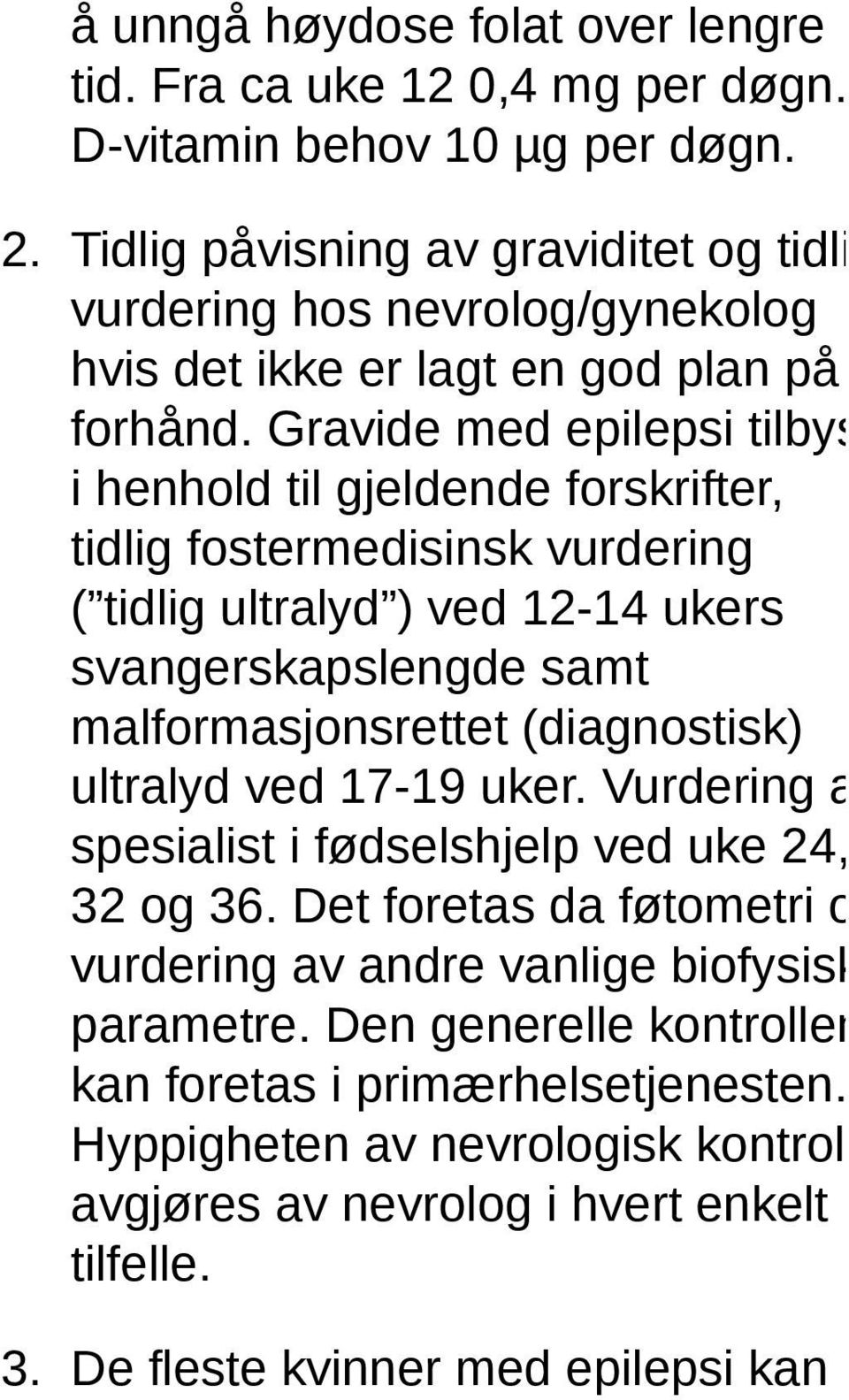 Gravide med epilepsi tilbys, i henhold til gjeldende forskrifter, tidlig fostermedisinsk vurdering ( tidlig ultralyd ) ved 12-14 ukers svangerskapslengde samt malformasjonsrettet