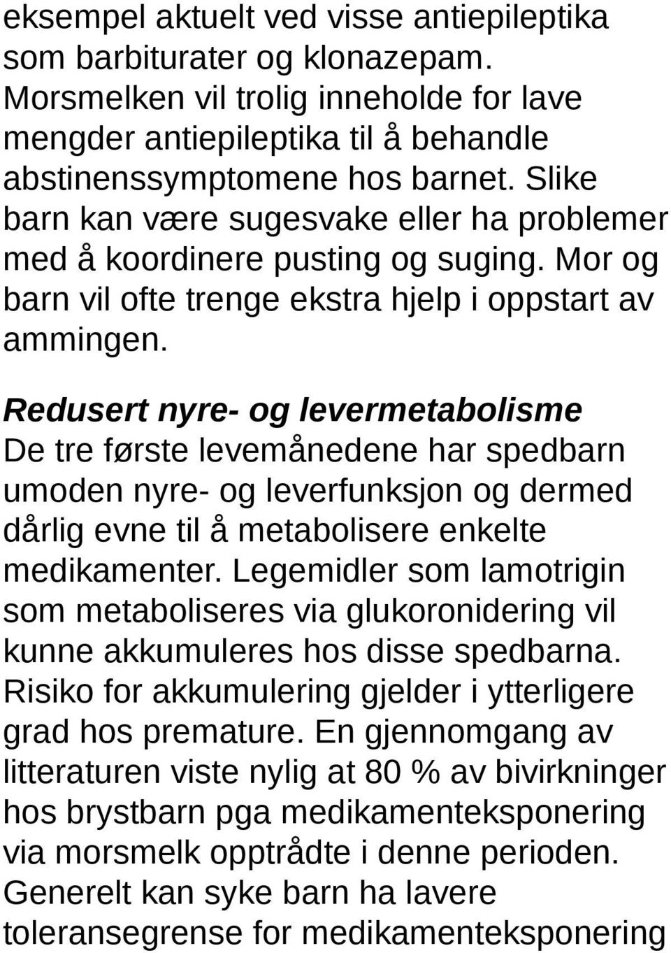 Redusert nyre- og levermetabolisme De tre første levemånedene har spedbarn umoden nyre- og leverfunksjon og dermed dårlig evne til å metabolisere enkelte medikamenter.