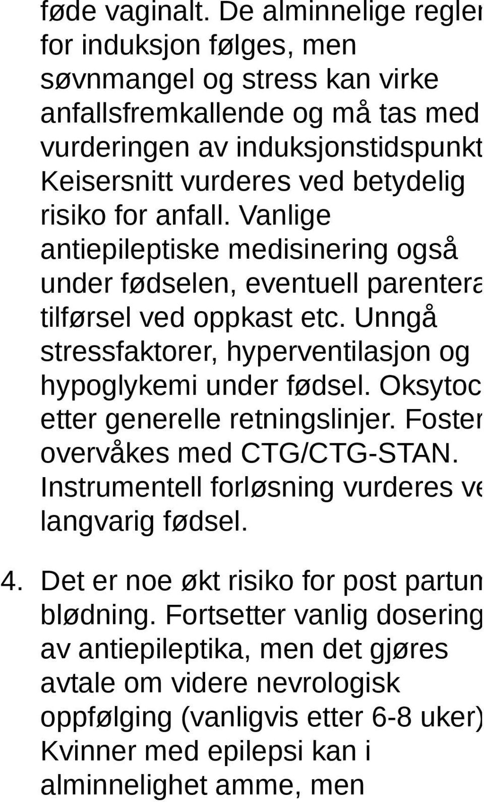 Unngå stressfaktorer, hyperventilasjon og hypoglykemi under fødsel. Oksytocin etter generelle retningslinjer. Fostere overvåkes med CTG/CTG-STAN.