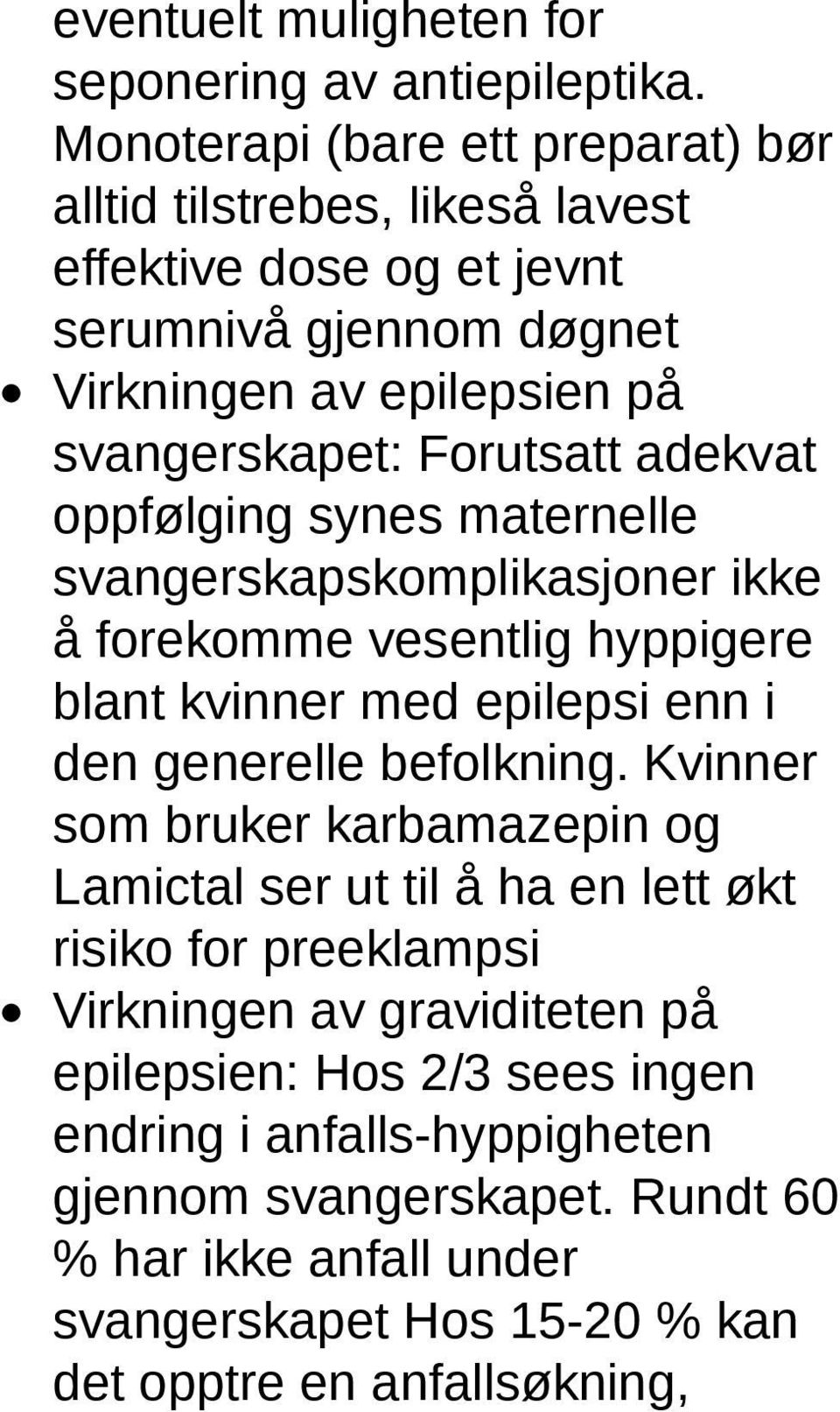 Forutsatt adekvat oppfølging synes maternelle svangerskapskomplikasjoner ikke å forekomme vesentlig hyppigere blant kvinner med epilepsi enn i den generelle befolkning.