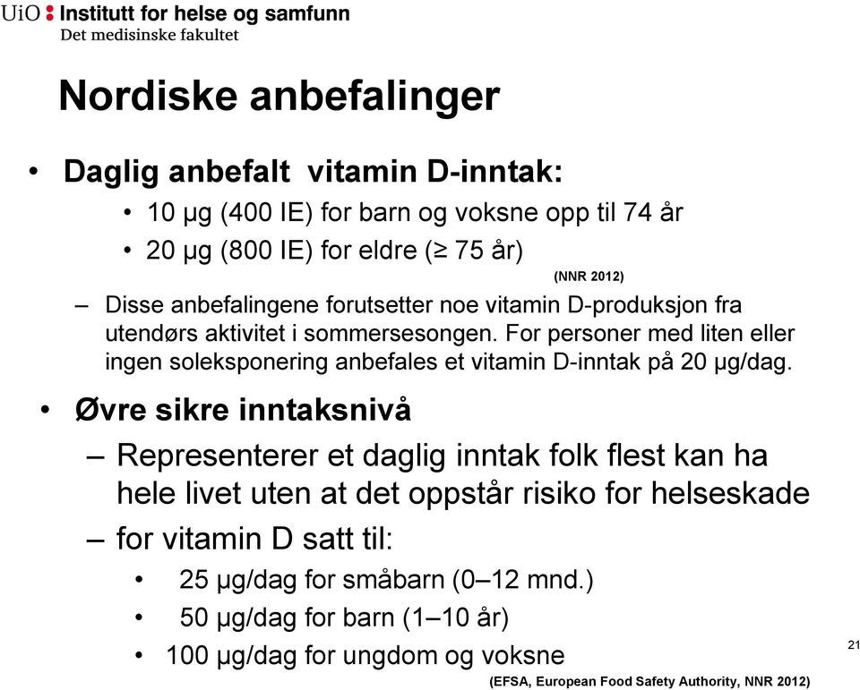 For personer med liten eller ingen soleksponering anbefales et vitamin D-inntak på 20 µg/dag.