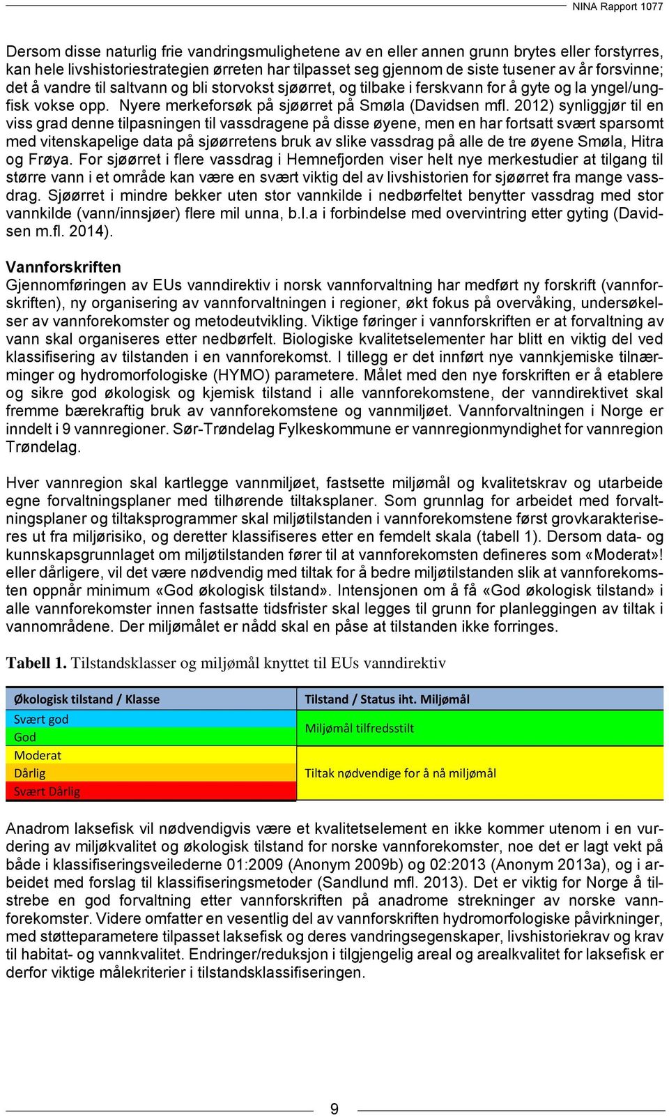 2012) synliggjør til en viss grad denne tilpasningen til vassdragene på disse øyene, men en har fortsatt svært sparsomt med vitenskapelige data på sjøørretens bruk av slike vassdrag på alle de tre