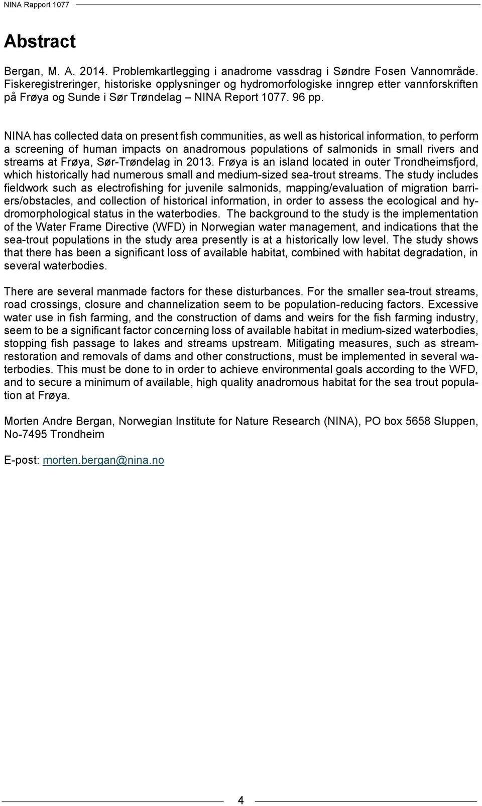 NINA has collected data on present fish communities, as well as historical information, to perform a screening of human impacts on anadromous populations of salmonids in small rivers and streams at