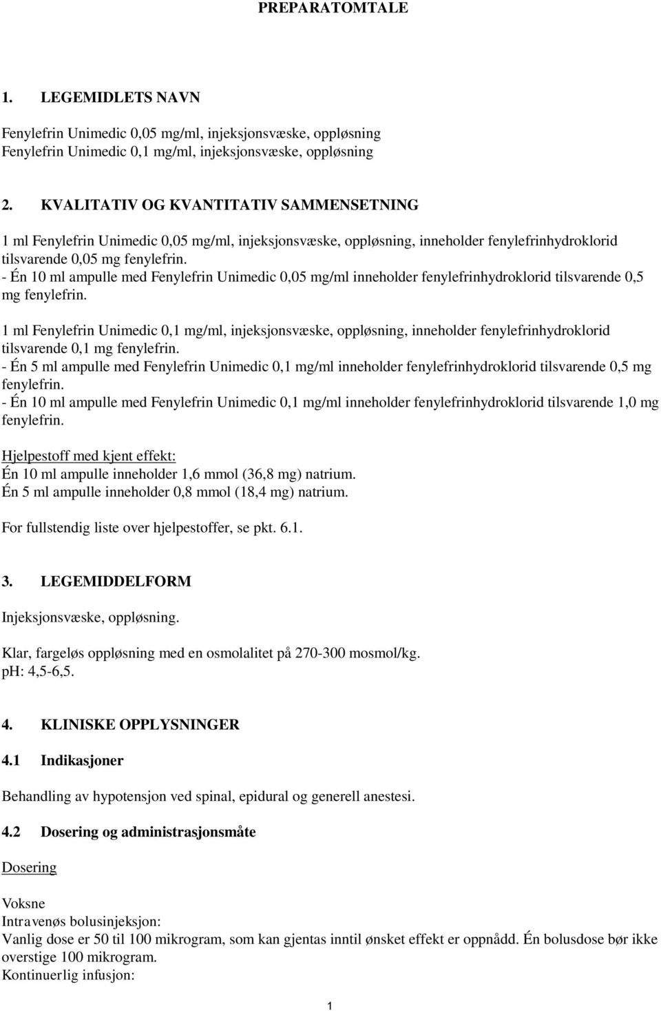 - Én 10 ml ampulle med Fenylefrin Unimedic 0,05 mg/ml inneholder fenylefrinhydroklorid tilsvarende 0,5 mg fenylefrin.