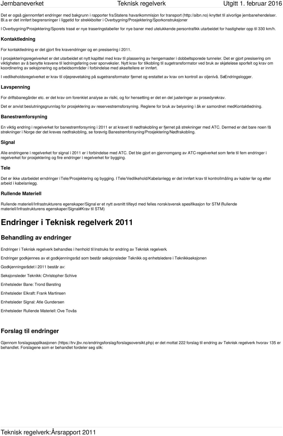 utelukkende persontrafikk utarbeidet for hastigheter opp til 330 km/h. Kontaktledning For kontaktledning er det gjort fire kravendringer og en presisering i 2011.