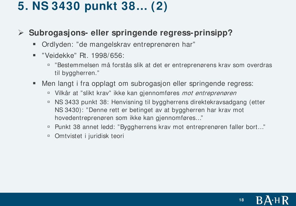 Men langt i fra opplagt om subrogasjon eller springende regress: Vilkår at slikt krav ikke kan gjennomføres mot entreprenøren NS 3433 punkt 38: Henvisning til