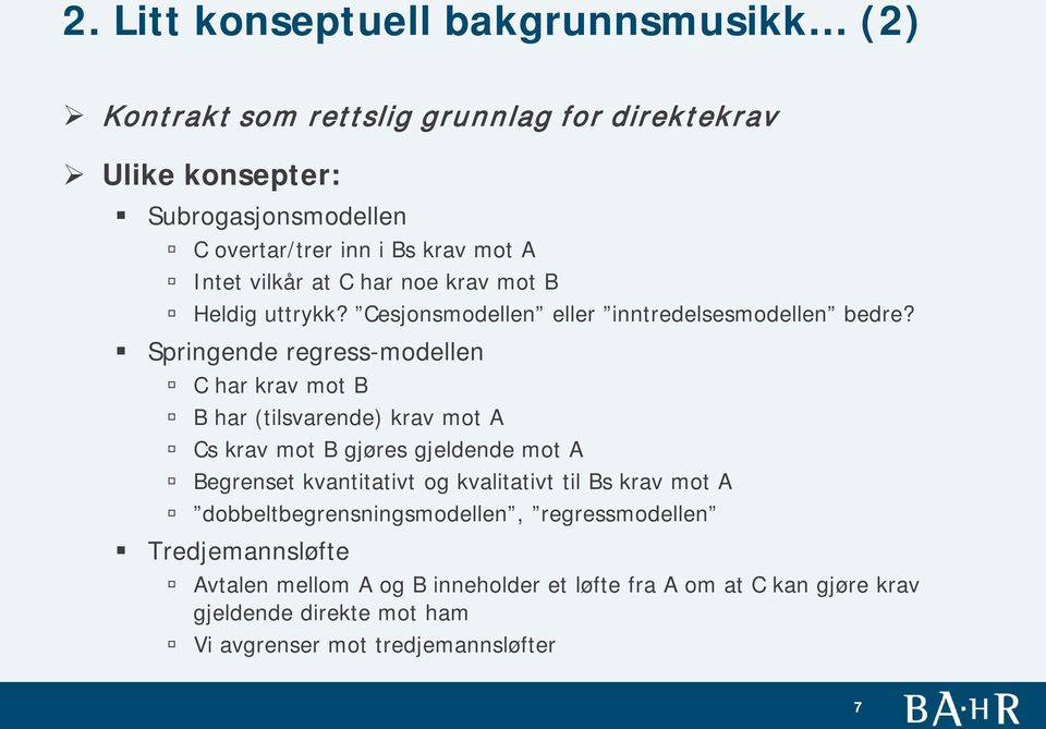 Springende regress-modellen C har krav mot B B har (tilsvarende) krav mot A Cs krav mot B gjøres gjeldende mot A Begrenset kvantitativt og kvalitativt til Bs