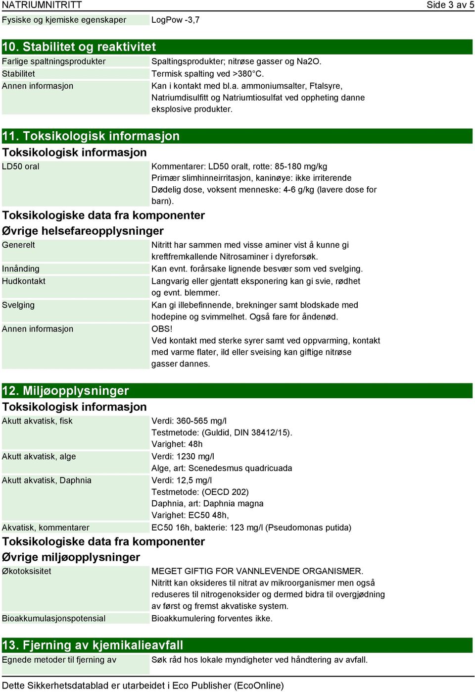 Miljøopplysninger Toksikologisk informasjon Akutt akvatisk, fisk Akutt akvatisk, alge Akutt akvatisk, Daphnia Akvatisk, kommentarer Toksikologiske data fra komponenter Øvrige miljøopplysninger