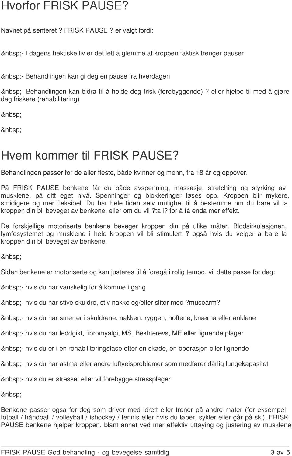 er valgt fordi: - I dagens hektiske liv er det lett å glemme at kroppen faktisk trenger pauser - Behandlingen kan gi deg en pause fra hverdagen - Behandlingen kan bidra til å holde deg frisk