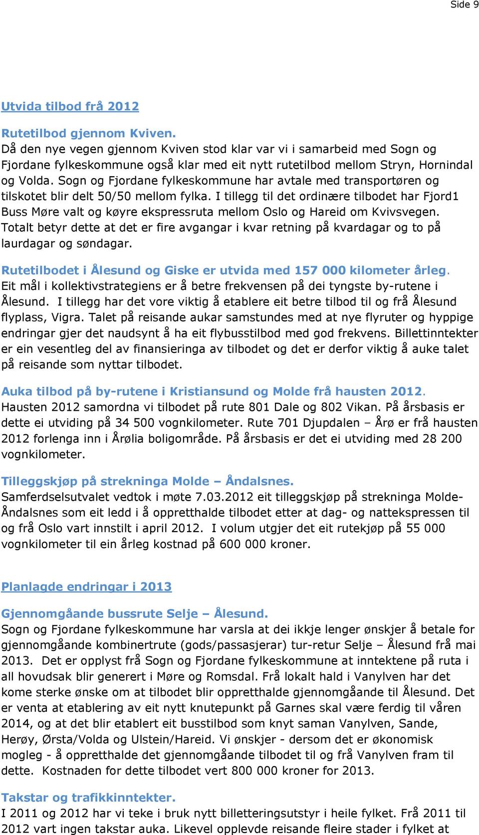Sogn og Fjordane fylkeskommune har avtale med transportøren og tilskotet blir delt 50/50 mellom fylka.