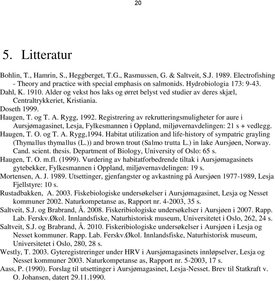 Registrering av rekrutteringsmuligheter for aure i Aursjømagasinet, Lesja, Fylkesmannen i Oppland, miljøvernavdelingen: 21 s + vedlegg. Haugen, T. O. og T. A. Rygg,1994.