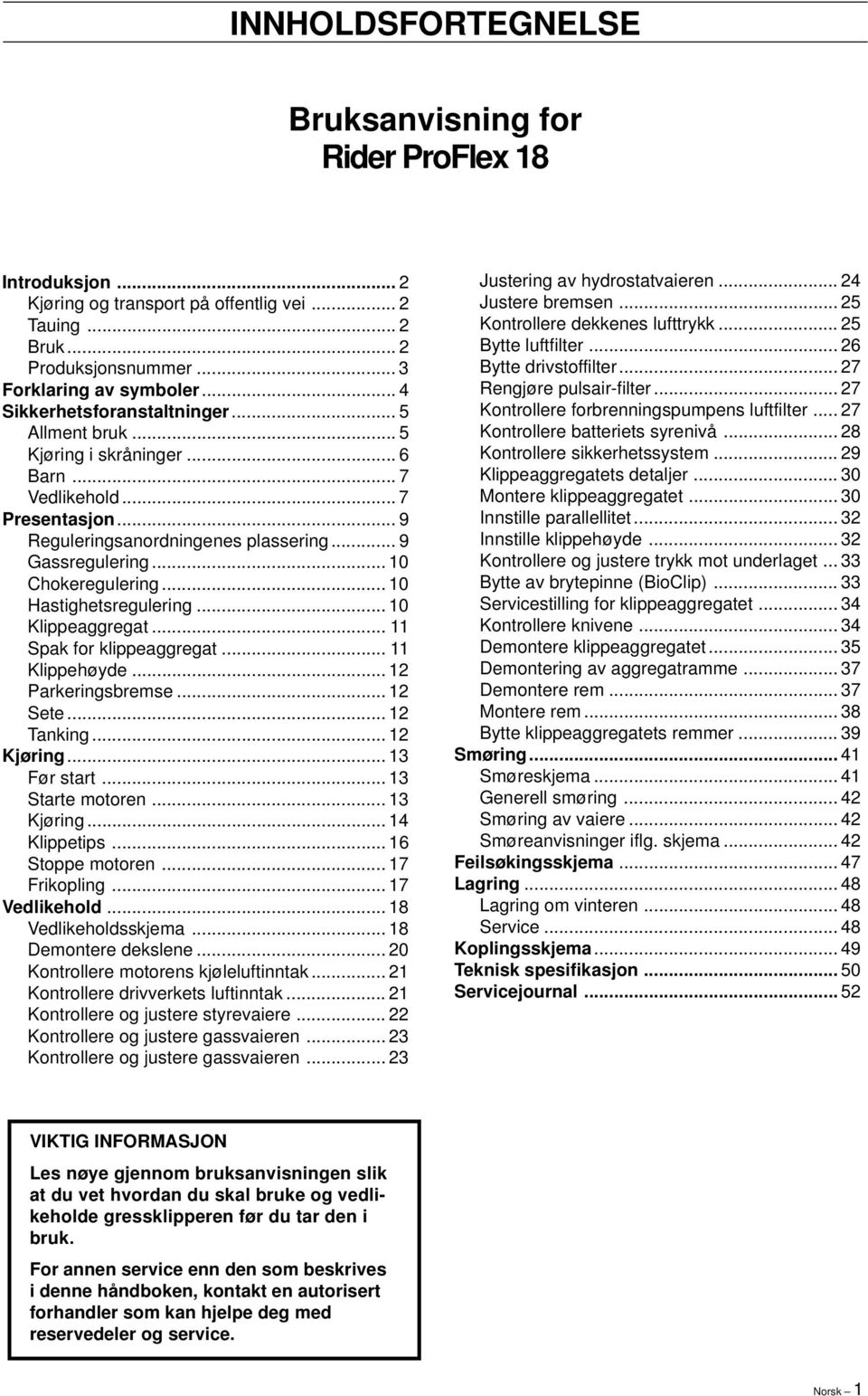 .. 10 Chokeregulering... 10 Hastighetsregulering... 10 Klippeaggregat... 11 Spak for klippeaggregat... 11 Klippehøyde... 12 Parkeringsbremse... 12 Sete... 12 Tanking... 12 Kjøring... 13 Før start.