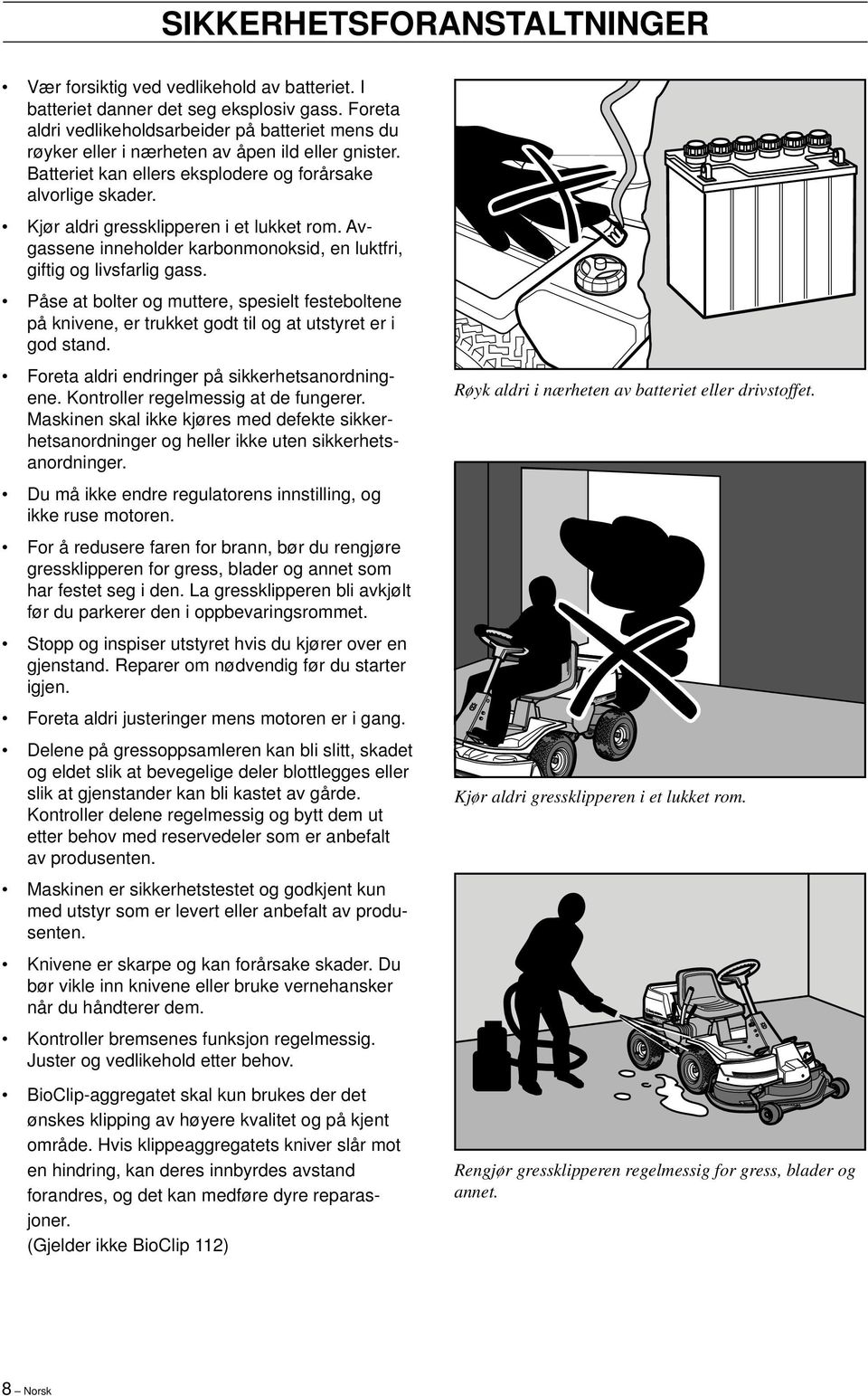 Kjør aldri gressklipperen i et lukket rom. Avgassene inneholder karbonmonoksid, en luktfri, giftig og livsfarlig gass.