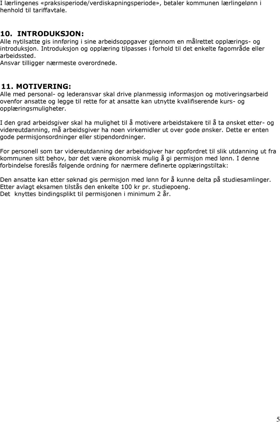 Introduksjon og opplæring tilpasses i forhold til det enkelte fagområde eller arbeidssted. Ansvar tilligger nærmeste overordnede. 11.