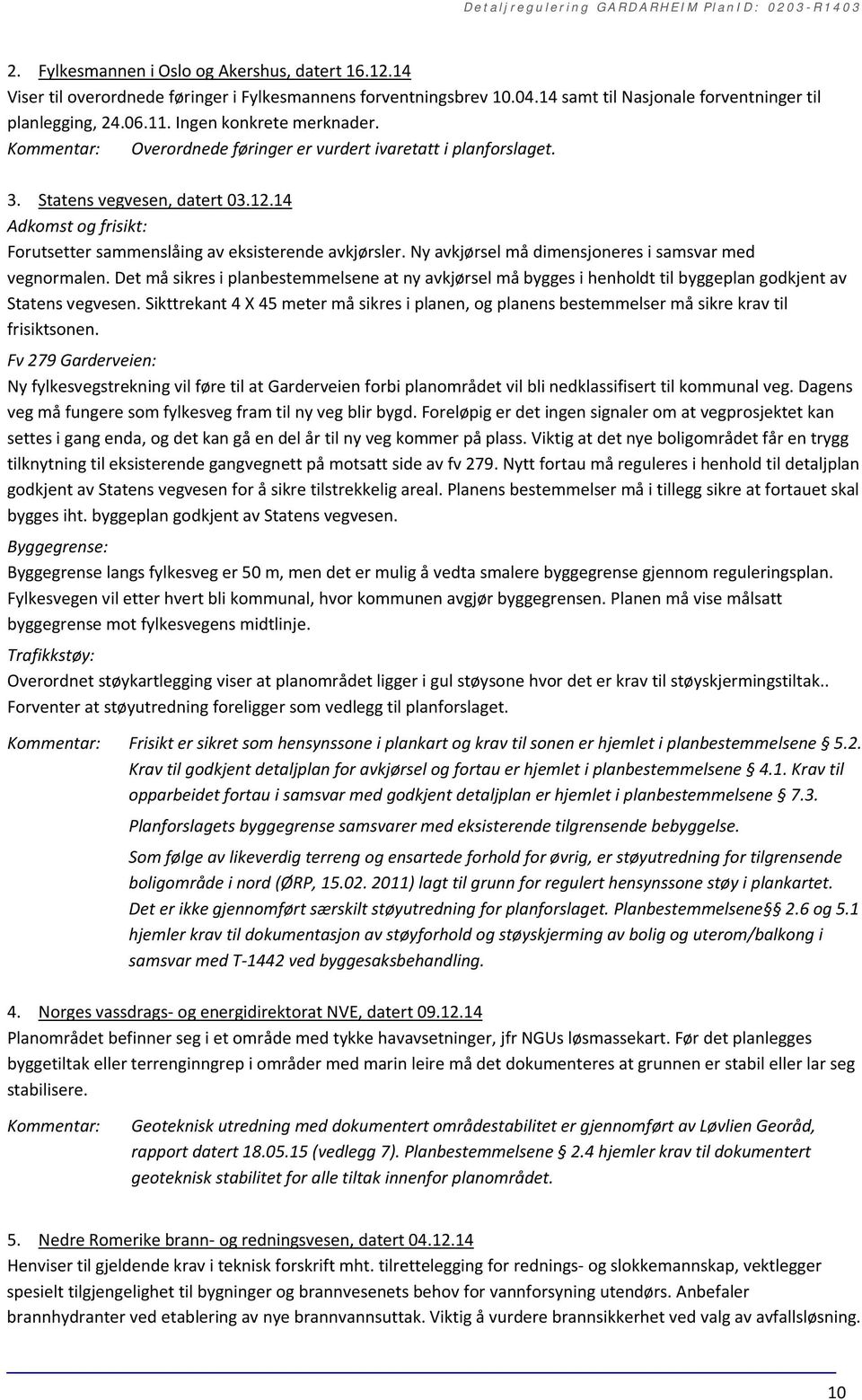 14 Adkomst og frisikt: Forutsetter sammenslåing av eksisterende avkjørsler. Ny avkjørsel må dimensjoneres i samsvar med vegnormalen.